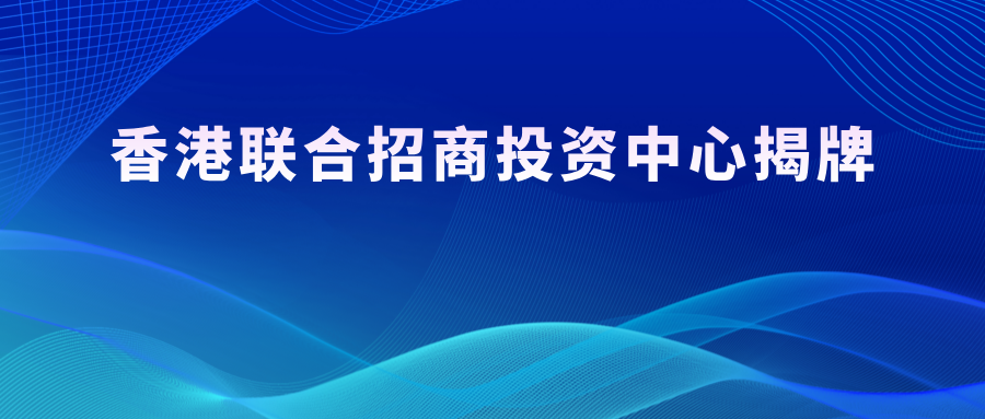 莞港合作丨香港联合招商投资中心揭牌